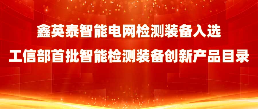 402永利集团官网入口智能电网检测装备入选工信部首批智能检测装备创新产品目录